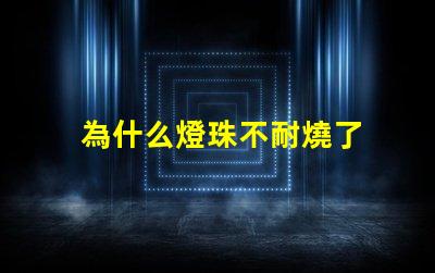 為什么燈珠不耐燒了 LED燈珠為什么會燒
